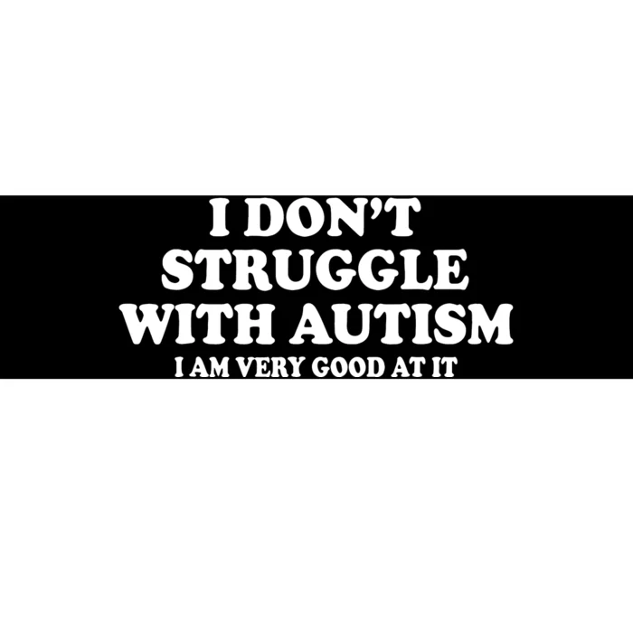 I DonT Struggle With Autism I Am Very Good At It Bumper Sticker