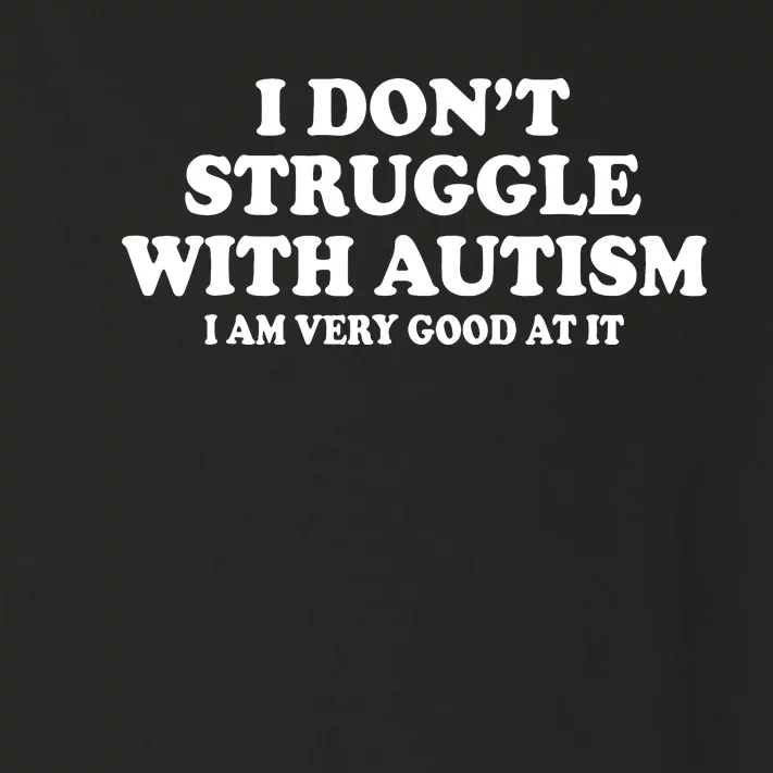 I DonT Struggle With Autism I Am Very Good At It Toddler Long Sleeve Shirt