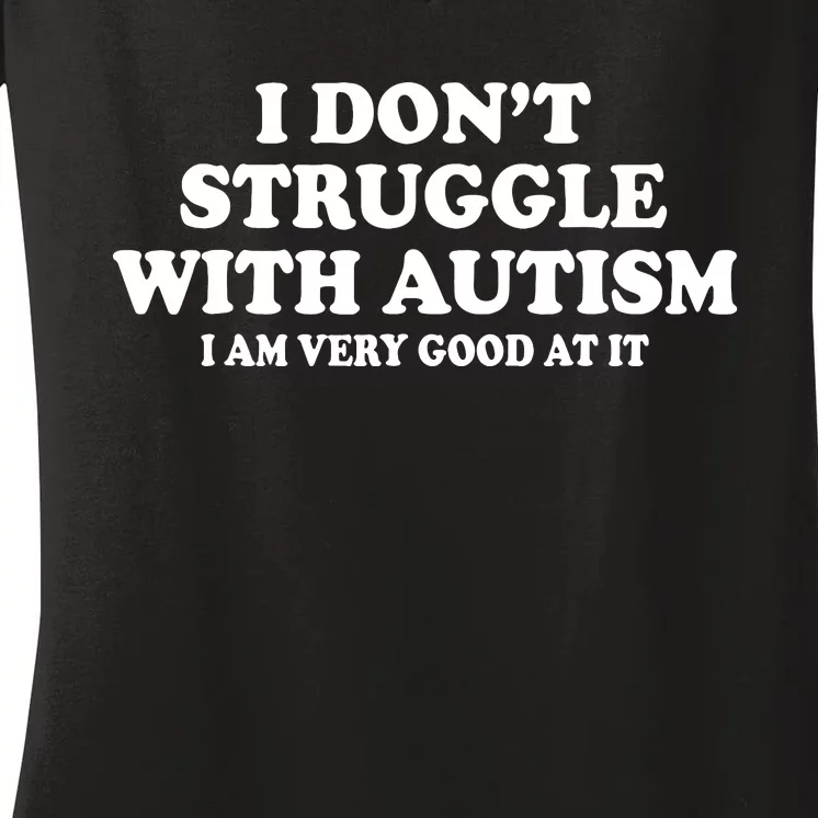 I DonT Struggle With Autism I Am Very Good At It Women's V-Neck T-Shirt