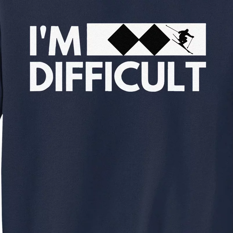 I'm Difficult Ski Funny Skier Snowboard Skiing Tall Sweatshirt