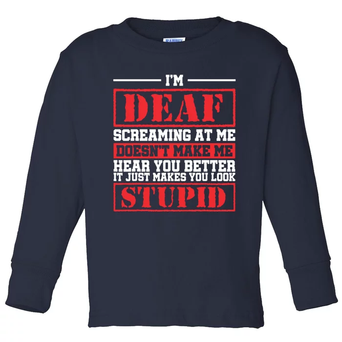 Im Deaf Screaming At Me Doesnt Make Me Hear You Better Toddler Long Sleeve Shirt