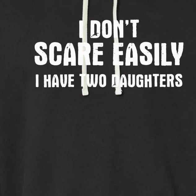 I Don't Scare Easily I Have Two Daughters Funny Parenthood Garment-Dyed Fleece Hoodie