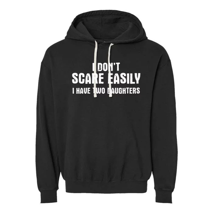 I Don't Scare Easily I Have Two Daughters Funny Parenthood Garment-Dyed Fleece Hoodie