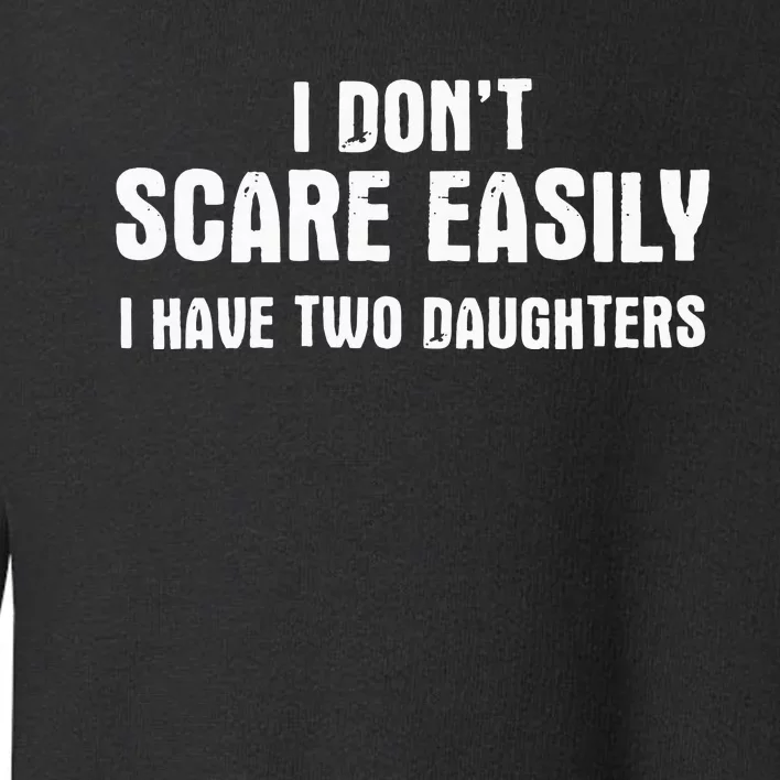 I Don't Scare Easily I Have Two Daughters Funny Parenthood Toddler Sweatshirt