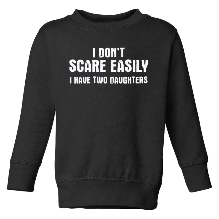 I Don't Scare Easily I Have Two Daughters Funny Parenthood Toddler Sweatshirt