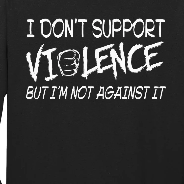 I Don’T Support Violence But I’M Not Against It Tall Long Sleeve T-Shirt