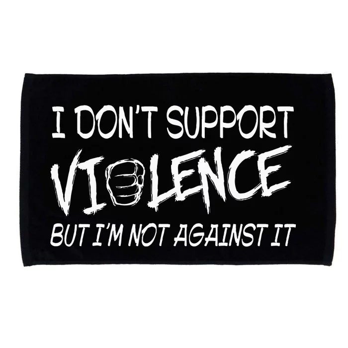 I Don’T Support Violence But I’M Not Against It Microfiber Hand Towel