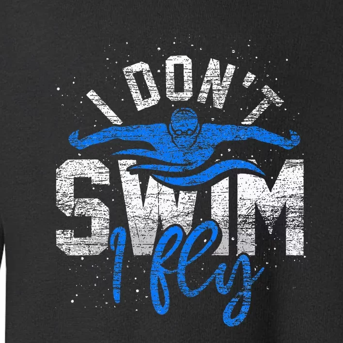 I Dont Swim I Fly Swim Practice Toddler Sweatshirt