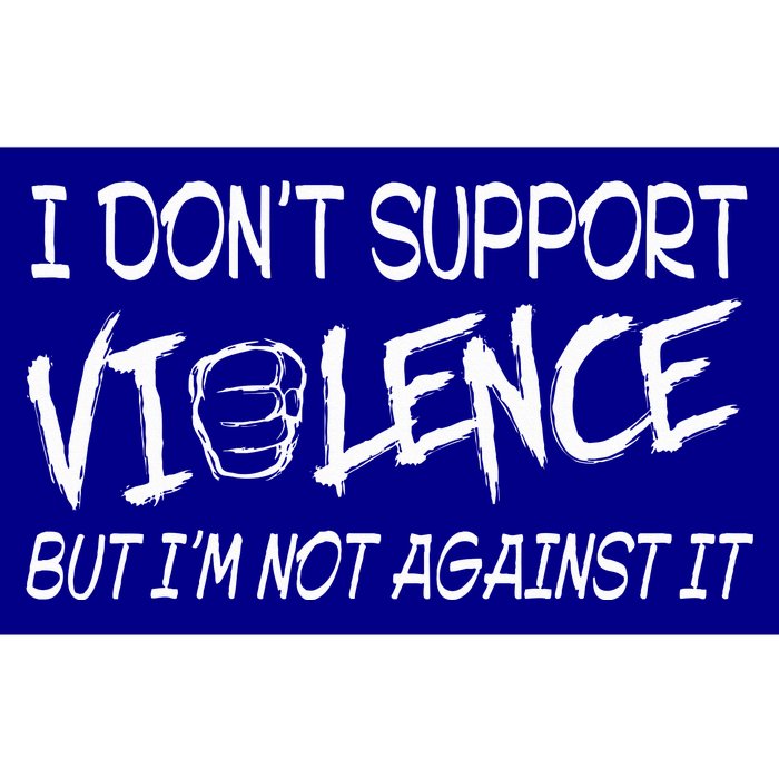 I Don’T Support Violence But I’M Not Against It Bumper Sticker