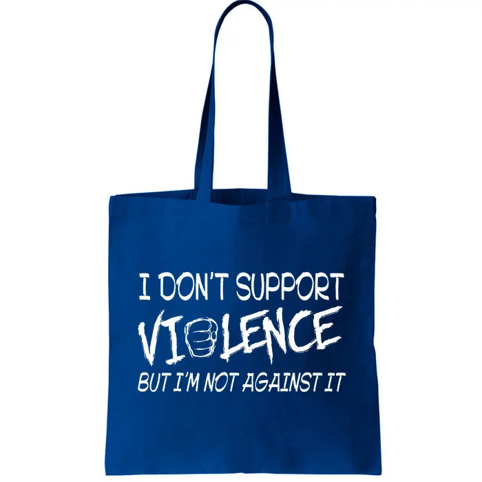 I Don’T Support Violence But I’M Not Against It Tote Bag