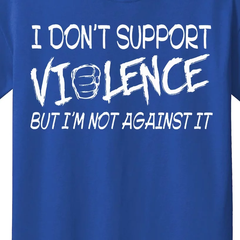 I Don’T Support Violence But I’M Not Against It Kids T-Shirt