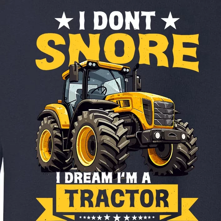 I DonT Snore I Dream IM A Tractor Funny Farming Dad Toddler Sweatshirt