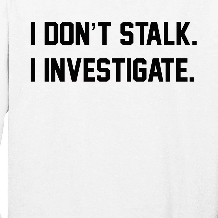 I Don't Stalk I Investigate Long Sleeve Shirt