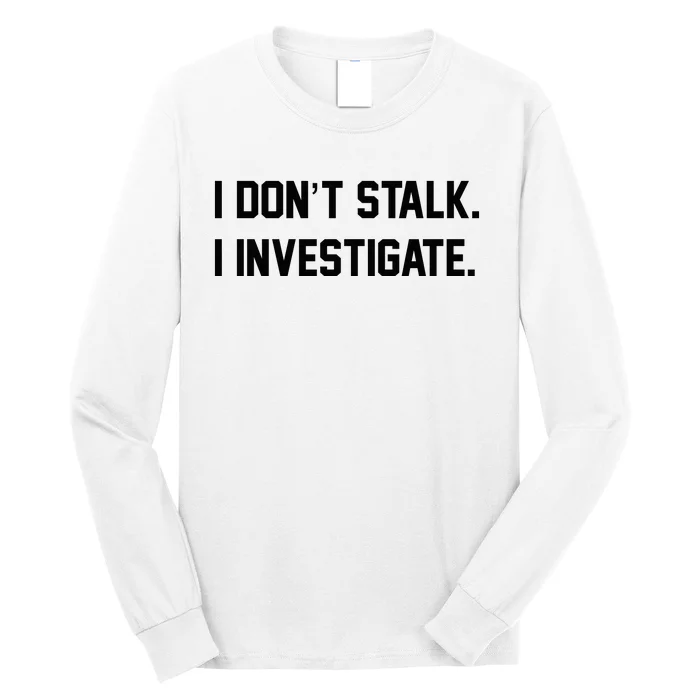 I Don't Stalk I Investigate Long Sleeve Shirt