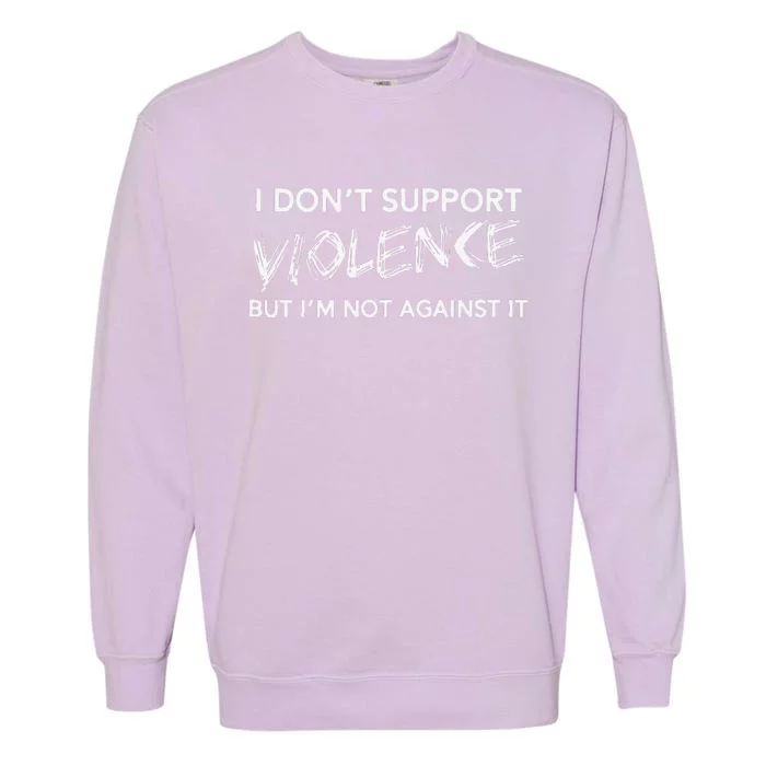 I DonT Support Violence Lt Gift Garment-Dyed Sweatshirt