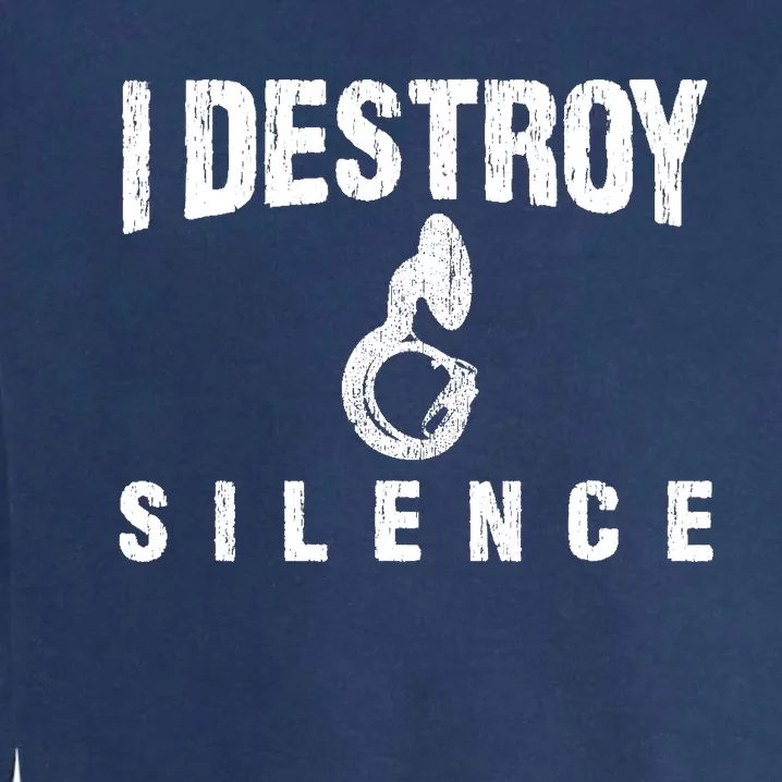 I Destroy Silence Sousaphone Funny Marching Band Gift Garment-Dyed Sweatshirt