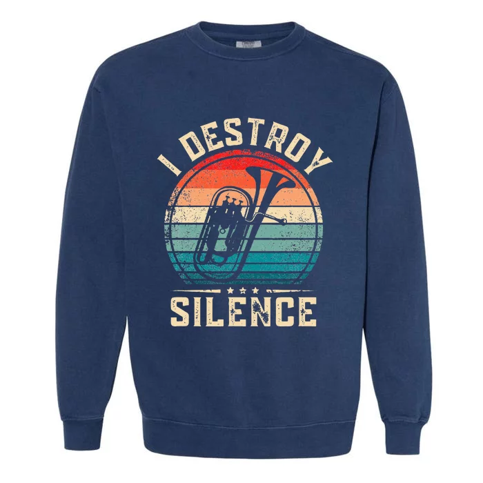 I Destroy Silence Funny Euphonium Garment-Dyed Sweatshirt