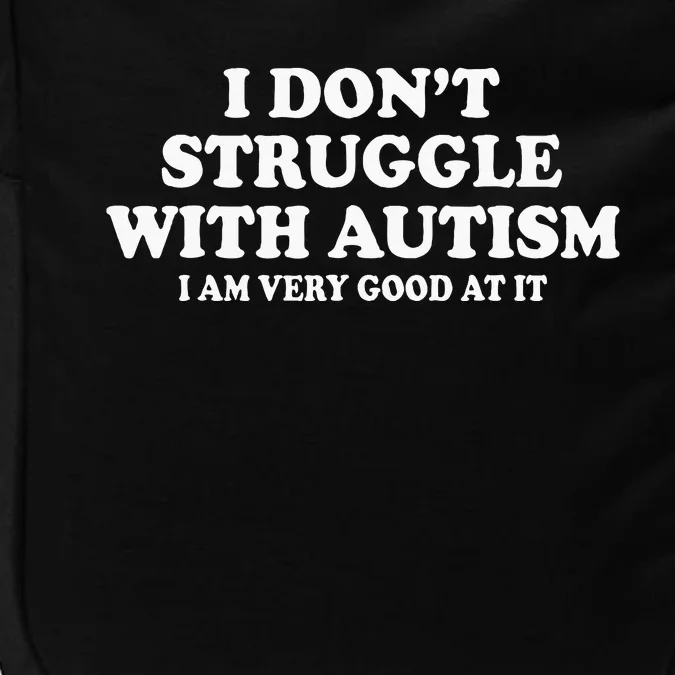 I DonT Struggle With Autism I Am Very Good At It Impact Tech Backpack