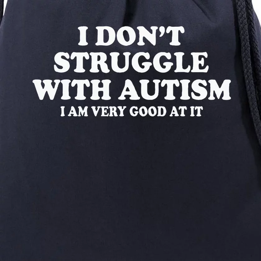 I DonT Struggle With Autism I Am Very Good At It Drawstring Bag