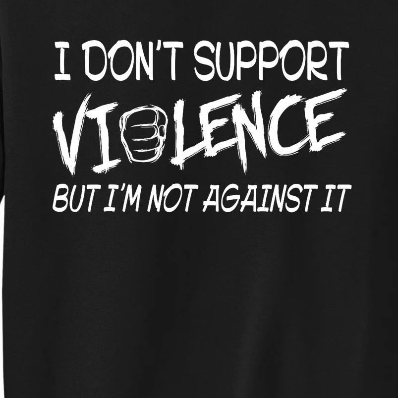 I Don’T Support Violence But I’M Not Against It Funny Sweatshirt