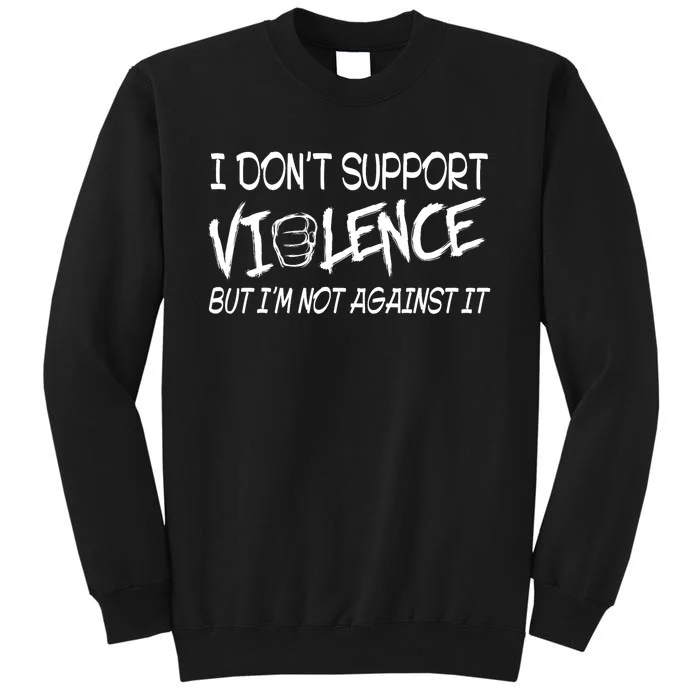 I Don’T Support Violence But I’M Not Against It Funny Sweatshirt