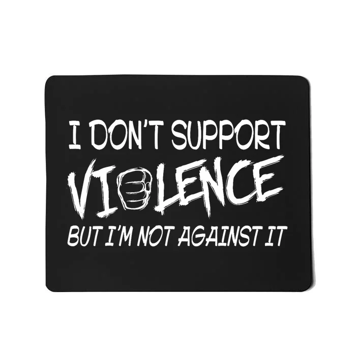 I Don’T Support Violence But I’M Not Against It Funny Mousepad