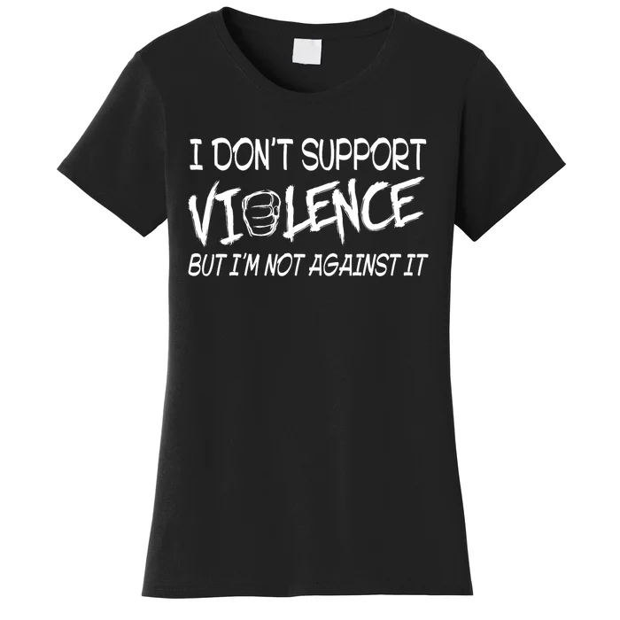 I Don’T Support Violence But I’M Not Against It Funny Women's T-Shirt