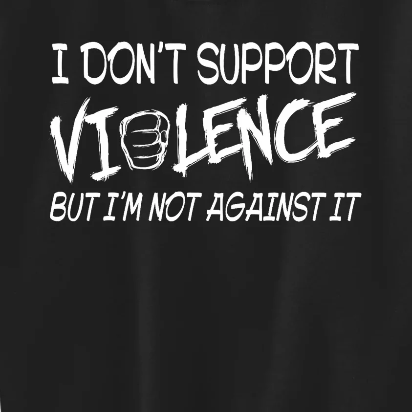 I Don’T Support Violence But I’M Not Against It Funny Kids Sweatshirt