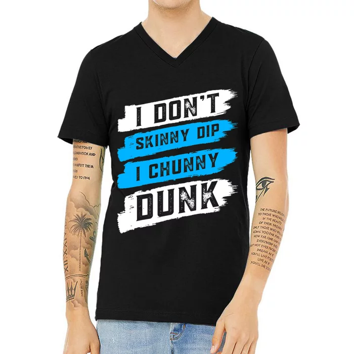 I Dont Skinny Dip I Chunky Dunk V-Neck T-Shirt