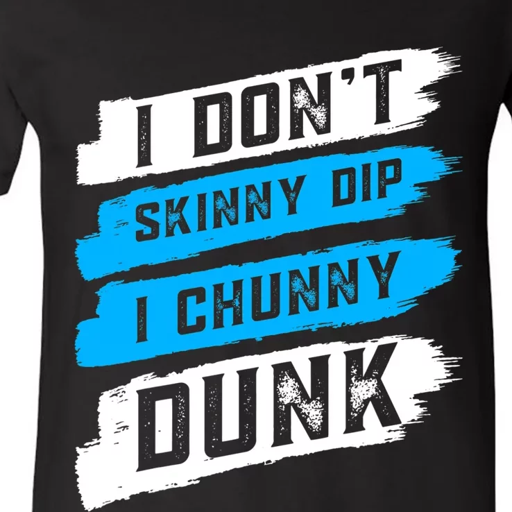 I Dont Skinny Dip I Chunky Dunk V-Neck T-Shirt