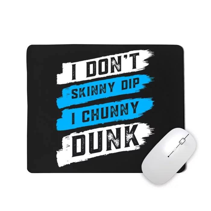 I Dont Skinny Dip I Chunky Dunk Mousepad