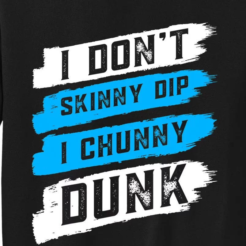 I Dont Skinny Dip I Chunky Dunk Tall Sweatshirt