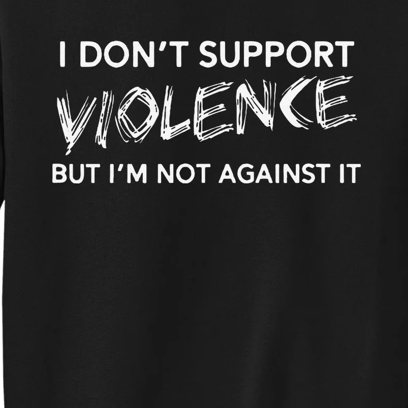 I DonT Support Violence Lt Tall Sweatshirt