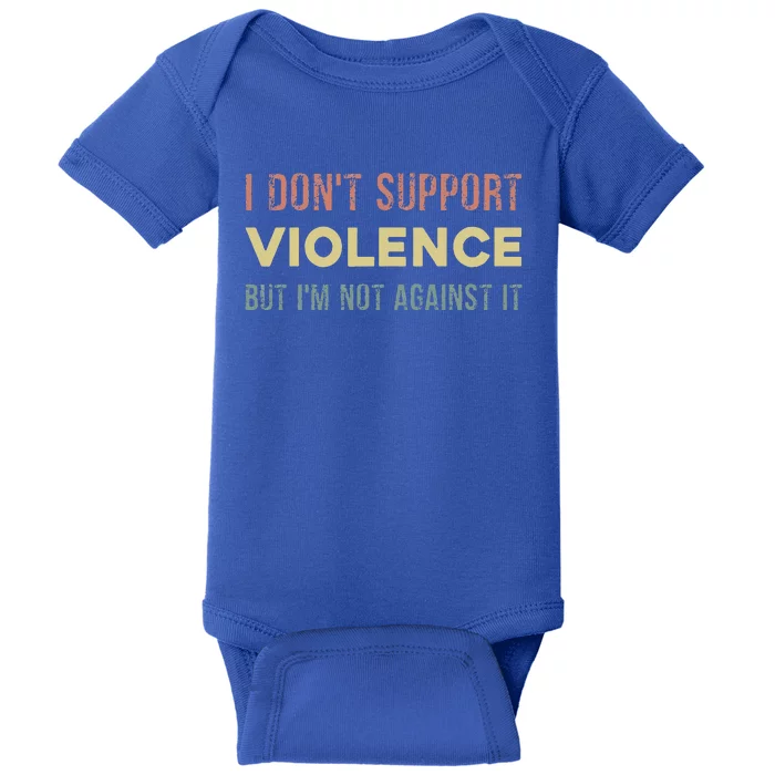 I DonT Support Violence But IM Not Against It Baby Bodysuit