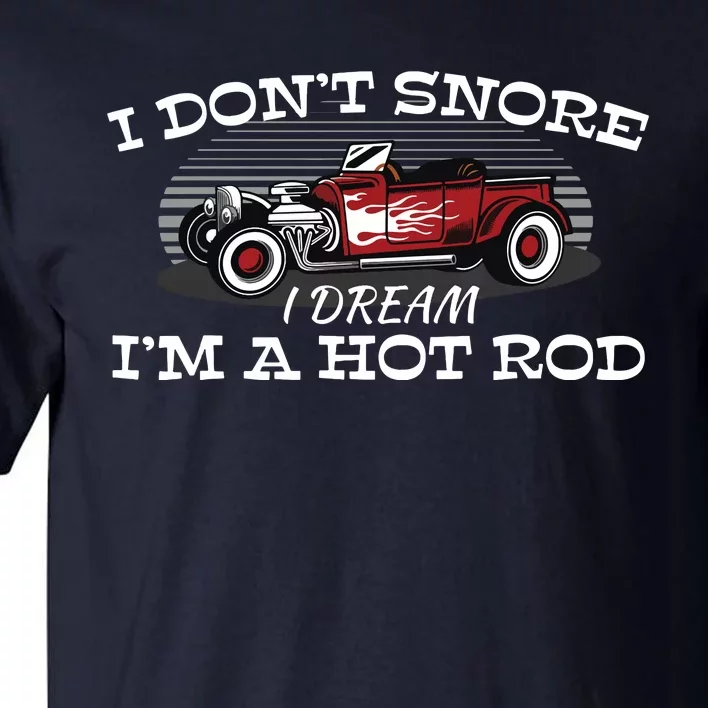 I Dont Snore I Dream Im A Hot Rod Muscle Car Lovers Gift Tall T-Shirt