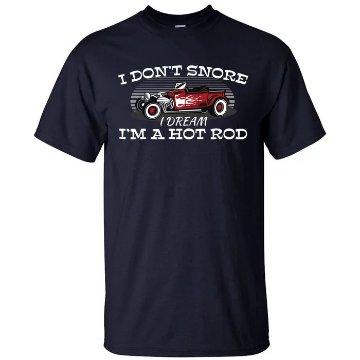 I Dont Snore I Dream Im A Hot Rod Muscle Car Lovers Gift Tall T-Shirt