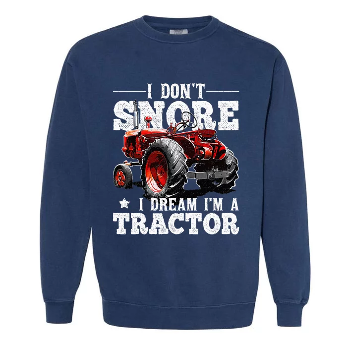 I DonT Snore I Dream IM A Tractor Farmer Tractor Garment-Dyed Sweatshirt