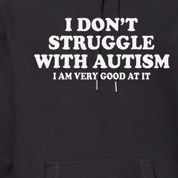 I DonT Struggle With Autism I Am Very Good At It Gift Premium Hoodie