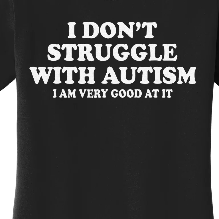 I DonT Struggle With Autism I Am Very Good At It Gift Women's T-Shirt