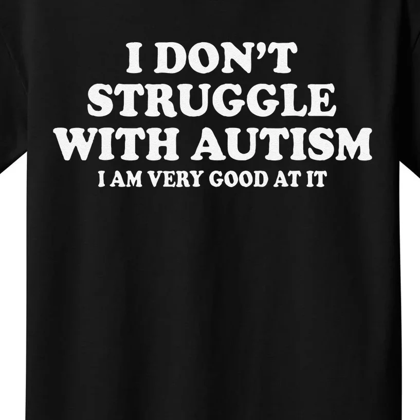 I DonT Struggle With Autism I Am Very Good At It Gift Kids T-Shirt