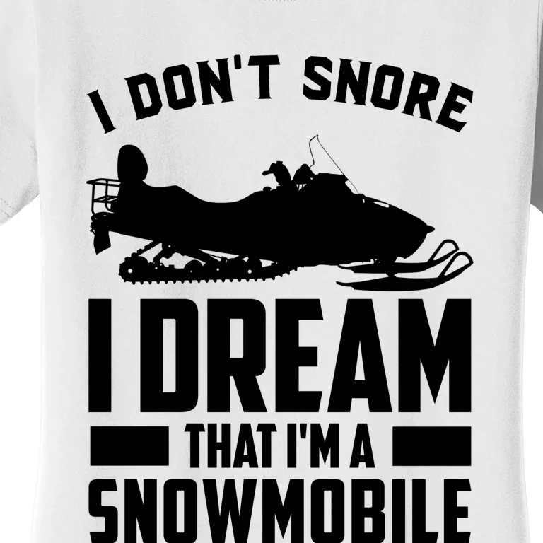 I Don't Snore I Dream That I'm A Snowmobile Women's T-Shirt