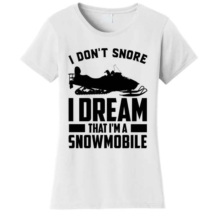 I Don't Snore I Dream That I'm A Snowmobile Women's T-Shirt