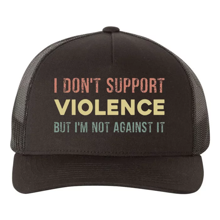 I DonT Support Violence But IM Not Against It Yupoong Adult 5-Panel Trucker Hat