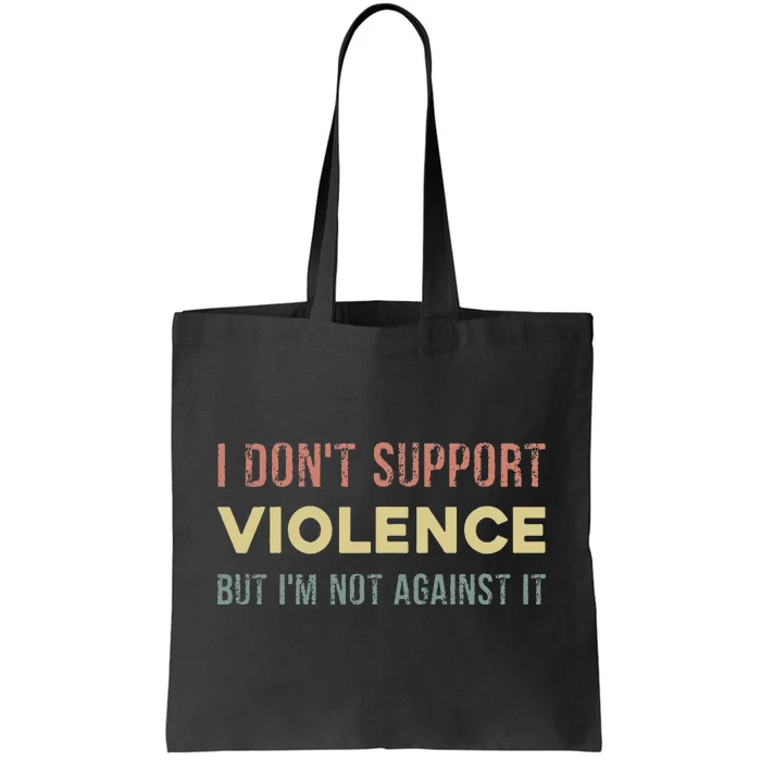 I DonT Support Violence But IM Not Against It Tote Bag