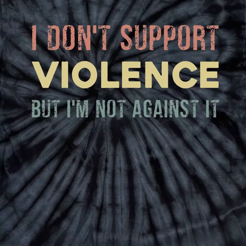 I DonT Support Violence But IM Not Against It Tie-Dye T-Shirt