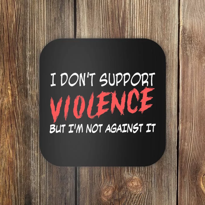 I Don’T Support Violence But I’M Not Against It Coaster