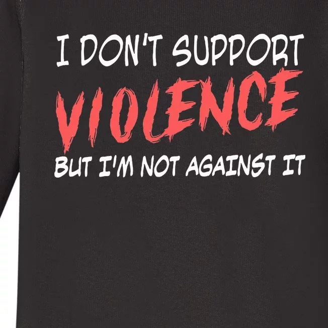 I Don’T Support Violence But I’M Not Against It Baby Long Sleeve Bodysuit