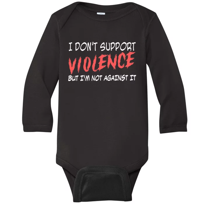 I Don’T Support Violence But I’M Not Against It Baby Long Sleeve Bodysuit