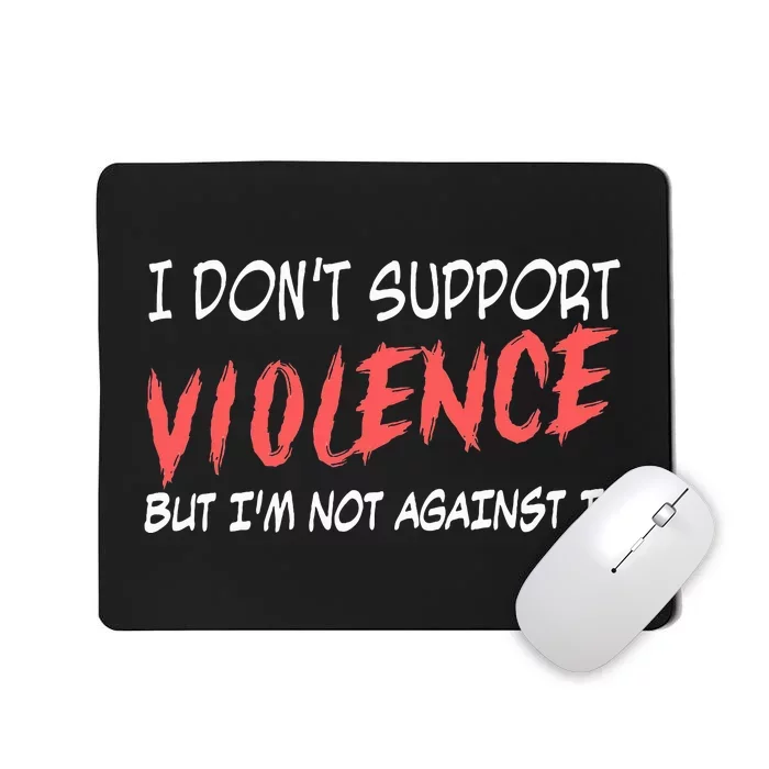 I Don’T Support Violence But I’M Not Against It Mousepad