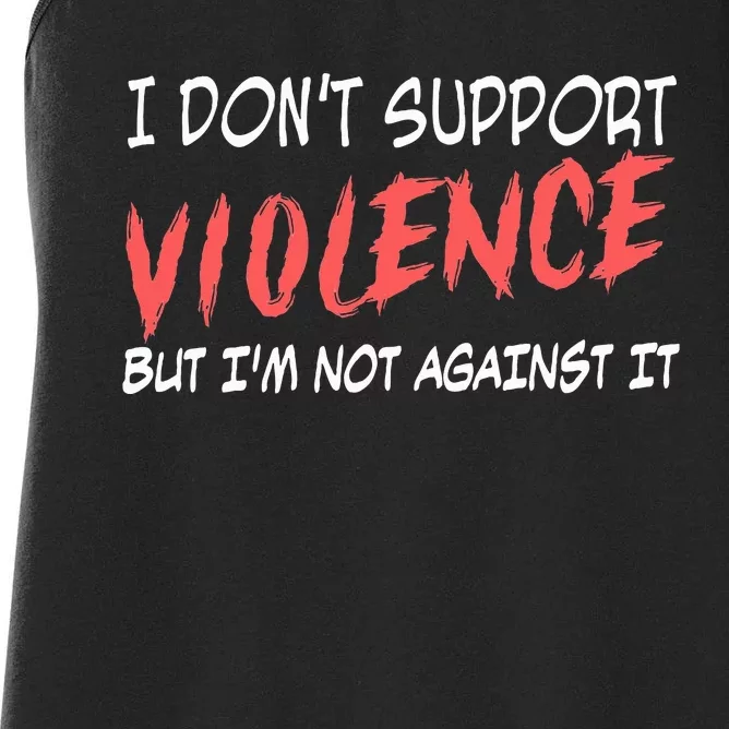 I Don’T Support Violence But I’M Not Against It Women's Racerback Tank